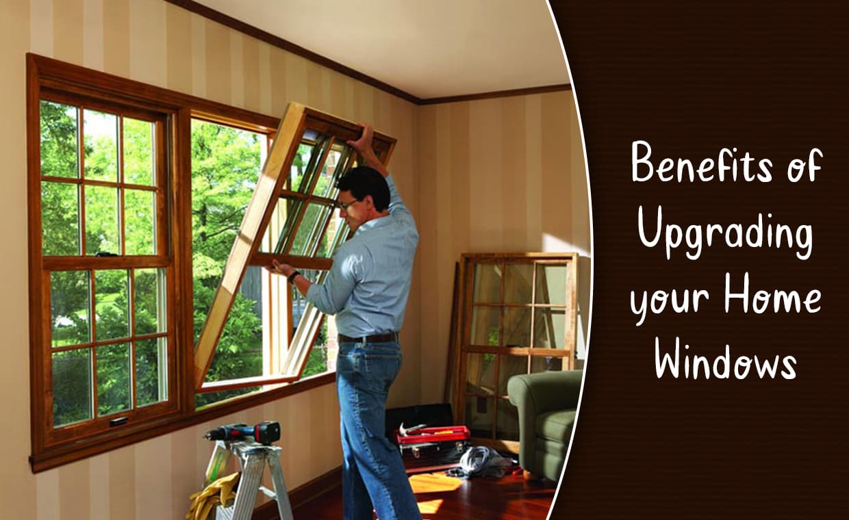Benefits of Upgrading your Home Windows – 01 – 020507020044 Benefits of Upgrading your Home Windows