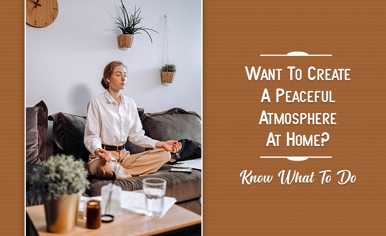Want To Create A Peaceful Atmosphere At Home – Know What To Do – 01 – 0503020003 Want To Create A Peaceful Atmosphere At Home - Know What To Do
