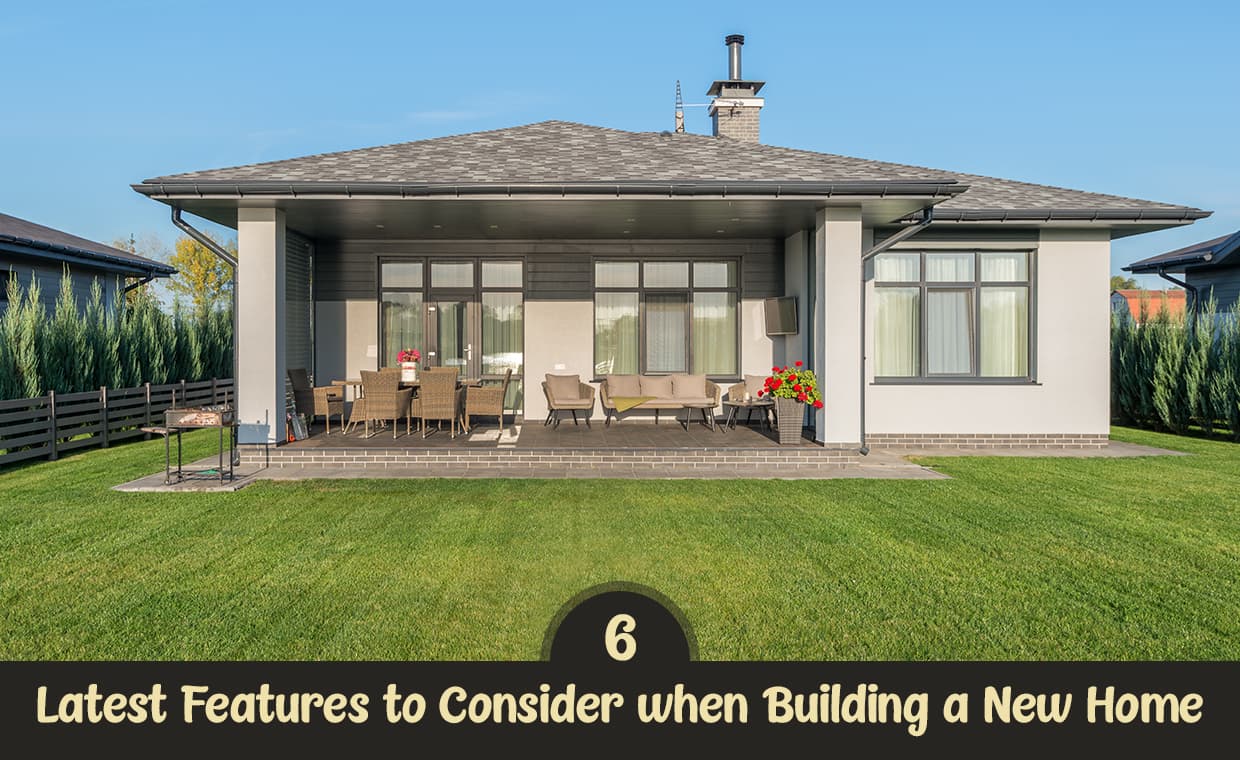 6 Latest Features to Consider when Building a New Home – 01 – 0204010009 6 Latest Features to Consider when Building a New Home