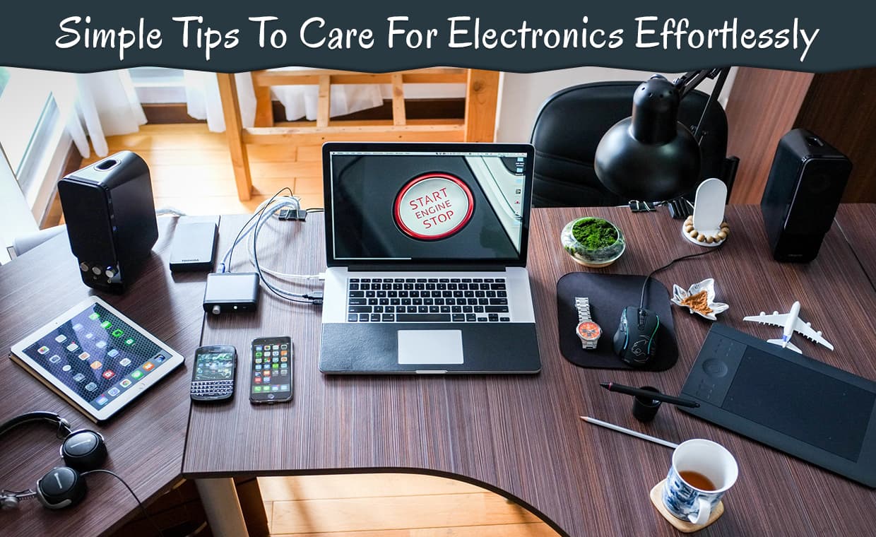 Simple Tips To Care For Electronics Effortlessly – 01 – 0603090002 Simple Tips To Care For Electronics Effortlessly