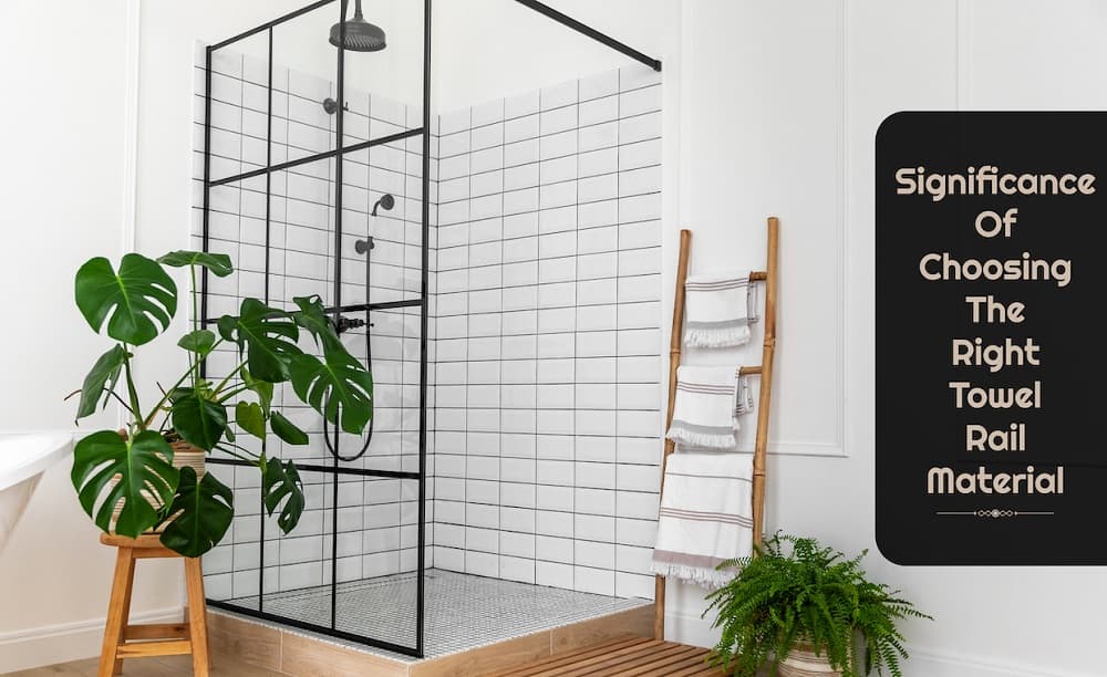 Why Towel Rail Material Matters Why Towel Rail Material Matters