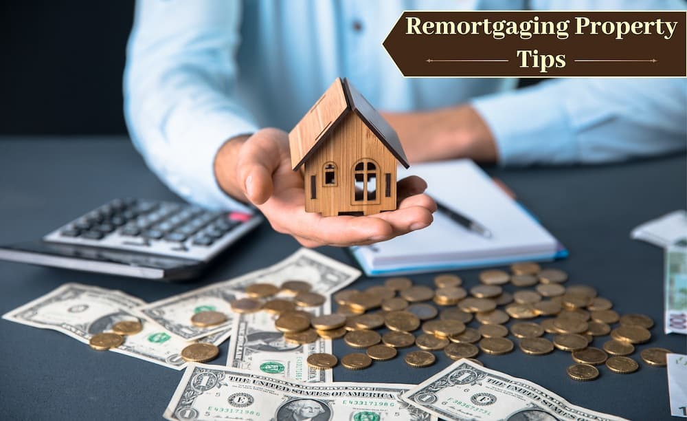 Tips for Remortgaging Your Property Tips for Remortgaging Your Property